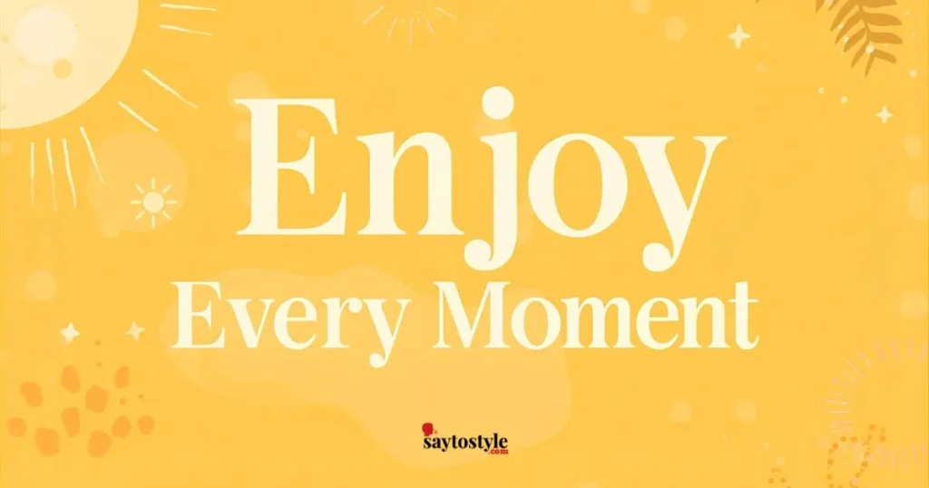 Enjoy Every Moment