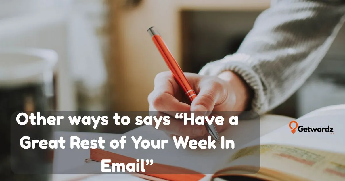 30 Other Ways To Say “Have a Great Rest of Your Week In Email”