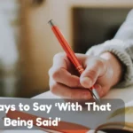 Other Ways To Say With That Being Said