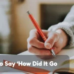 Ways To Say How Did It Go