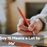 Ways To Say It Means A Lot To Me