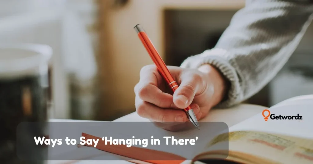 Ways To Say Hanging In There