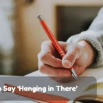 Ways To Say Hanging In There