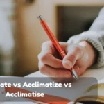 Acclimate Vs Acclimatize Vs Acclimatise