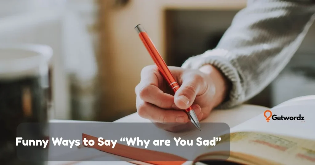 Funny Ways To Say Why Are You Sad