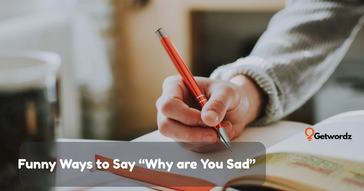 Funny Ways To Say Why Are You Sad